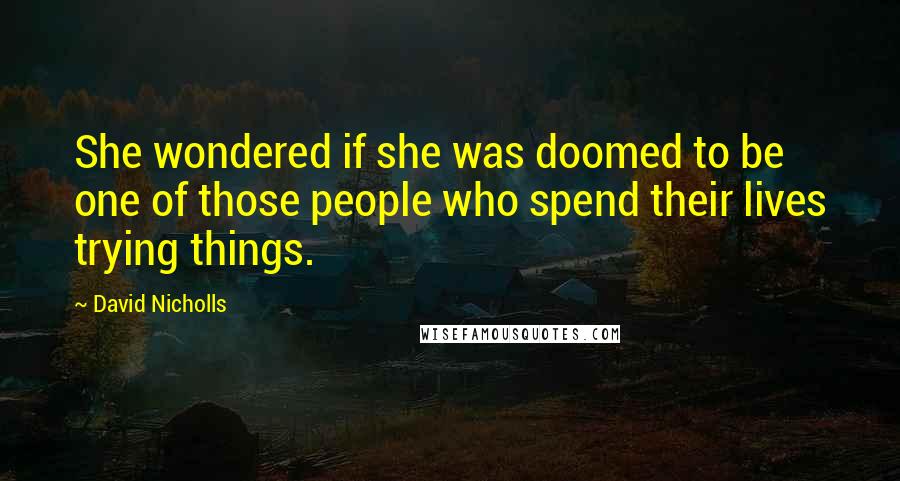David Nicholls Quotes: She wondered if she was doomed to be one of those people who spend their lives trying things.
