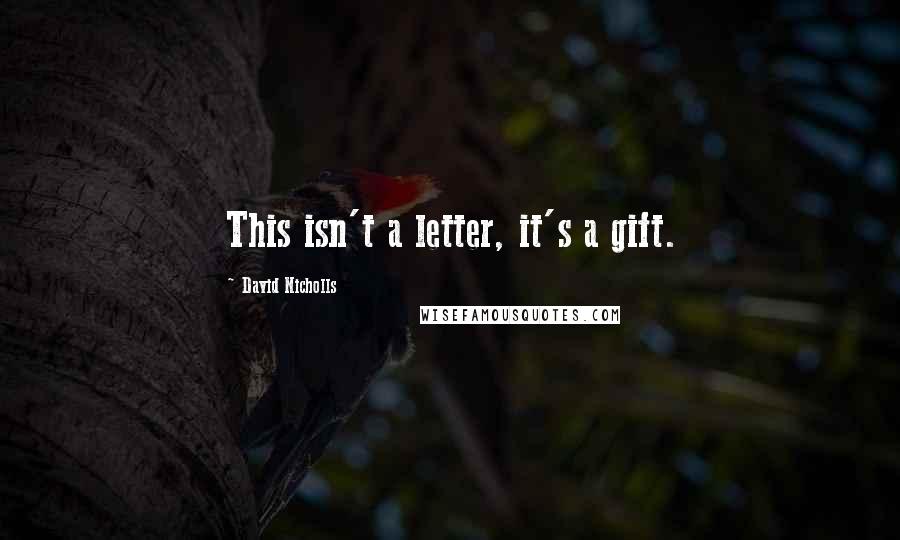 David Nicholls Quotes: This isn't a letter, it's a gift.