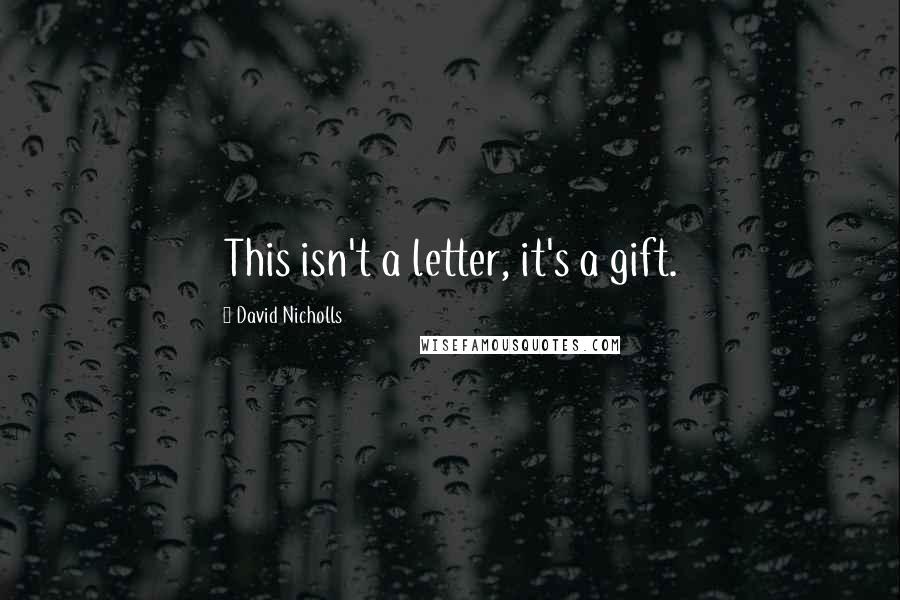 David Nicholls Quotes: This isn't a letter, it's a gift.
