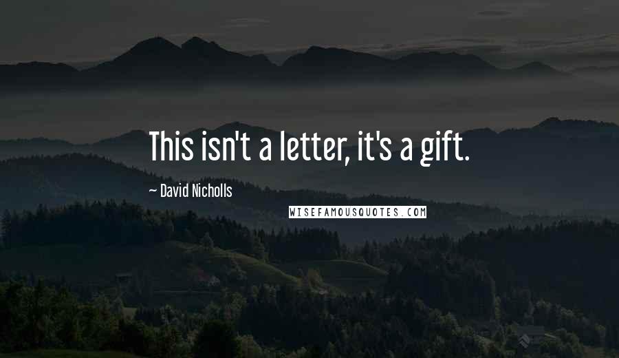 David Nicholls Quotes: This isn't a letter, it's a gift.