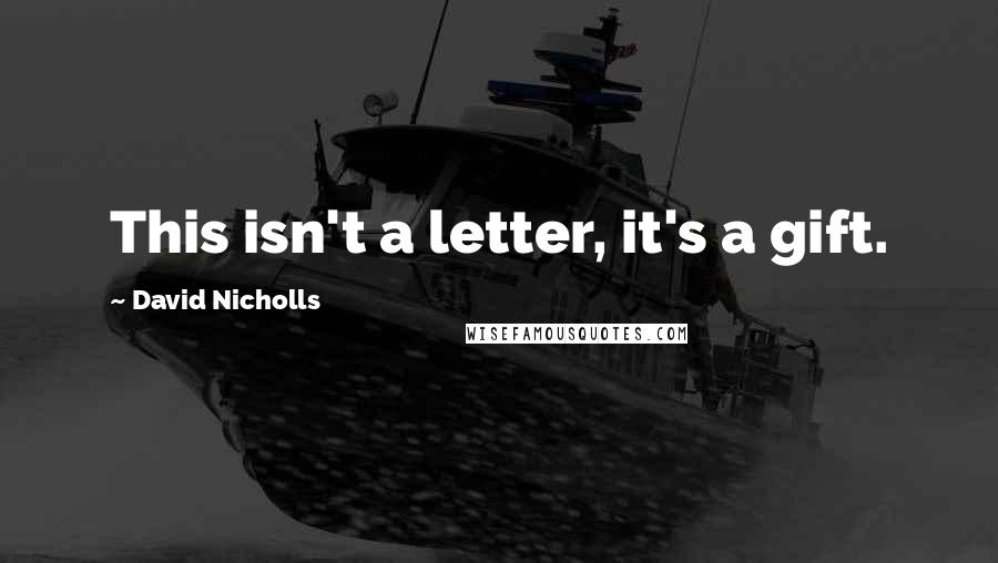 David Nicholls Quotes: This isn't a letter, it's a gift.
