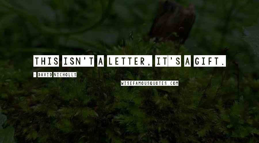 David Nicholls Quotes: This isn't a letter, it's a gift.