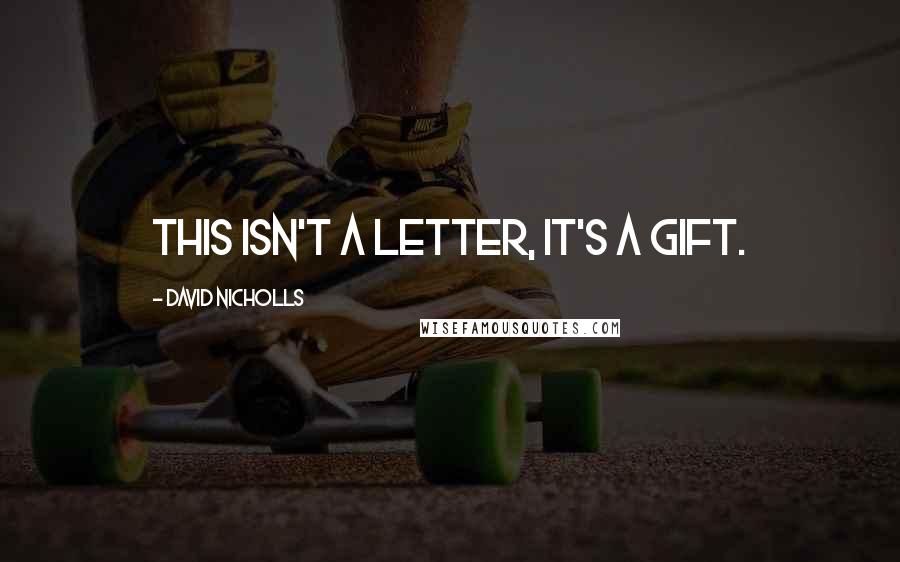 David Nicholls Quotes: This isn't a letter, it's a gift.