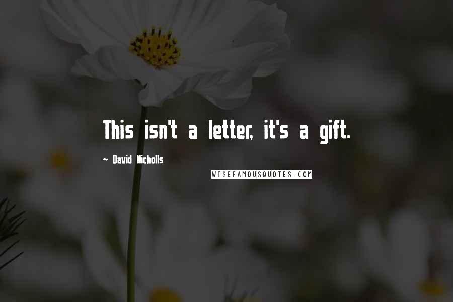 David Nicholls Quotes: This isn't a letter, it's a gift.