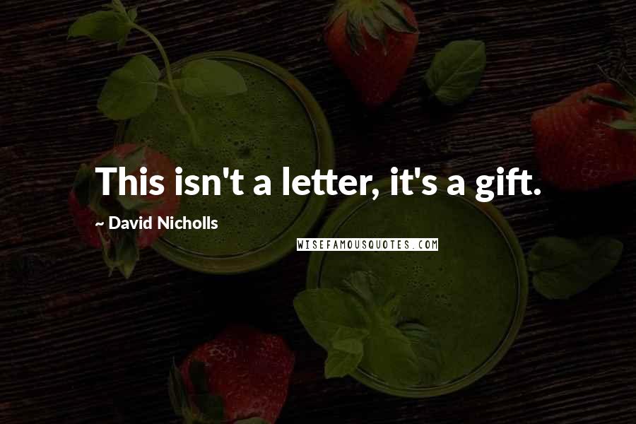 David Nicholls Quotes: This isn't a letter, it's a gift.