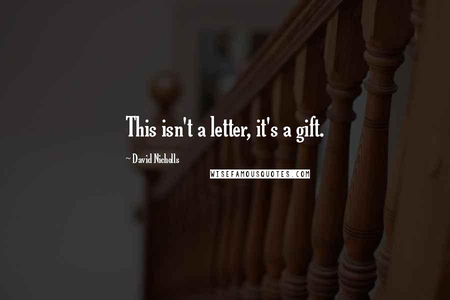 David Nicholls Quotes: This isn't a letter, it's a gift.