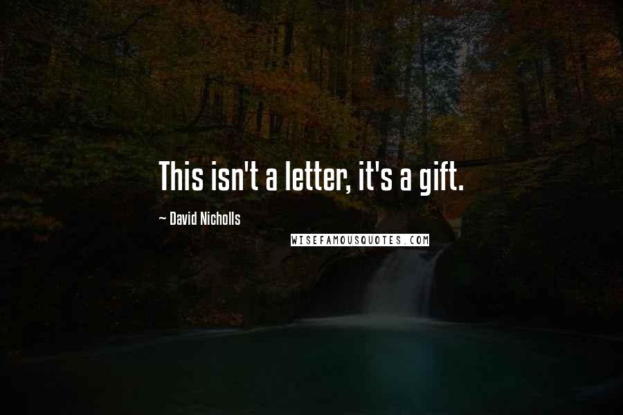 David Nicholls Quotes: This isn't a letter, it's a gift.