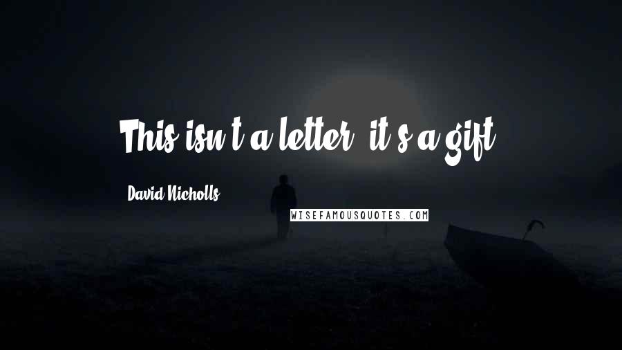 David Nicholls Quotes: This isn't a letter, it's a gift.