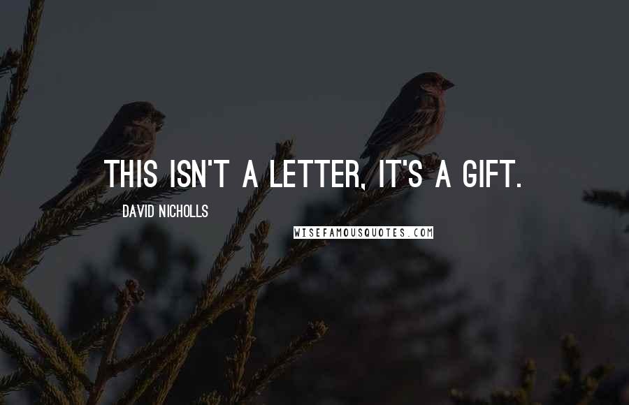 David Nicholls Quotes: This isn't a letter, it's a gift.