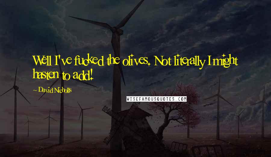 David Nicholls Quotes: Well I've fucked the olives. Not literally I might hasten to add!