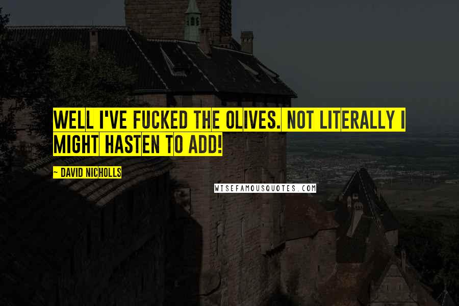 David Nicholls Quotes: Well I've fucked the olives. Not literally I might hasten to add!