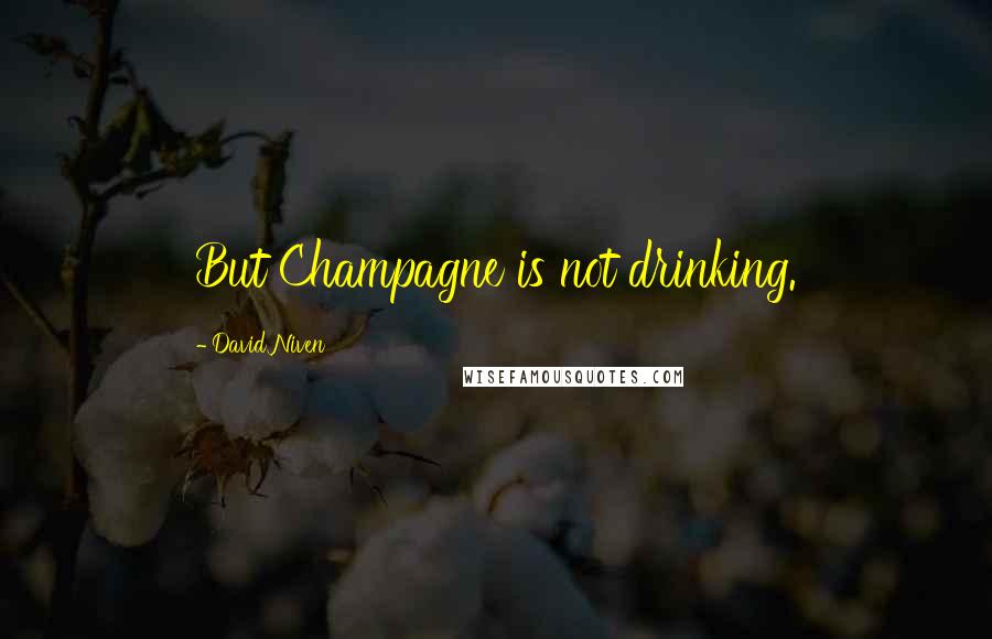 David Niven Quotes: But Champagne is not drinking.