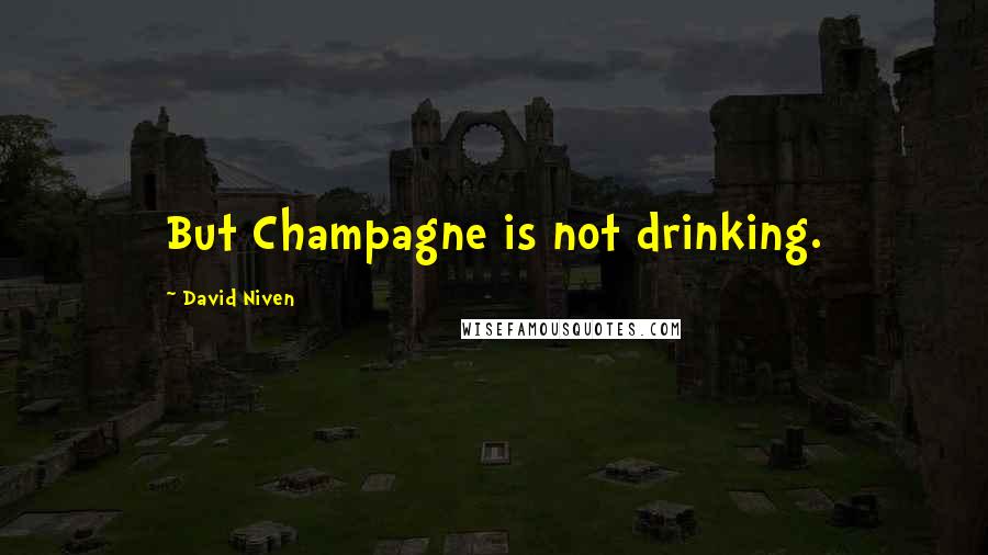 David Niven Quotes: But Champagne is not drinking.