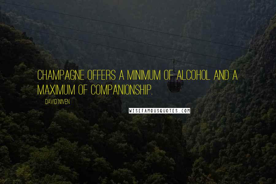 David Niven Quotes: Champagne offers a minimum of alcohol and a maximum of companionship.