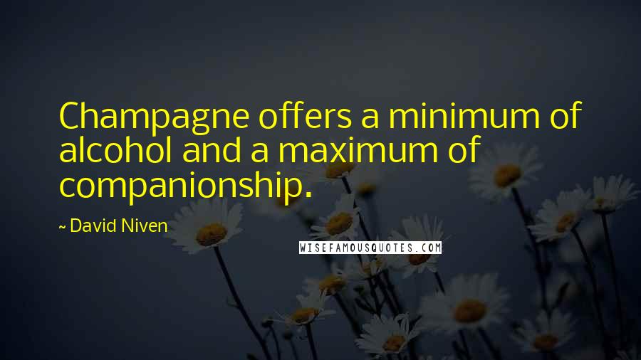 David Niven Quotes: Champagne offers a minimum of alcohol and a maximum of companionship.