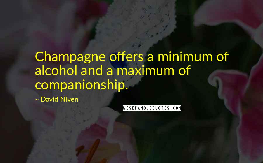 David Niven Quotes: Champagne offers a minimum of alcohol and a maximum of companionship.