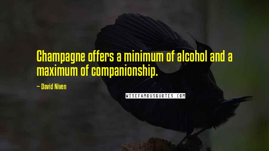 David Niven Quotes: Champagne offers a minimum of alcohol and a maximum of companionship.