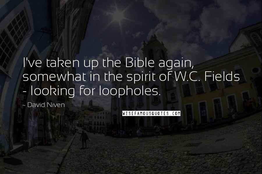 David Niven Quotes: I've taken up the Bible again, somewhat in the spirit of W.C. Fields - looking for loopholes.