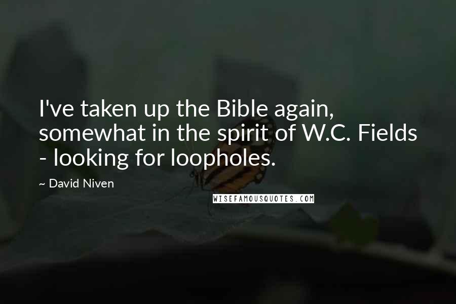 David Niven Quotes: I've taken up the Bible again, somewhat in the spirit of W.C. Fields - looking for loopholes.