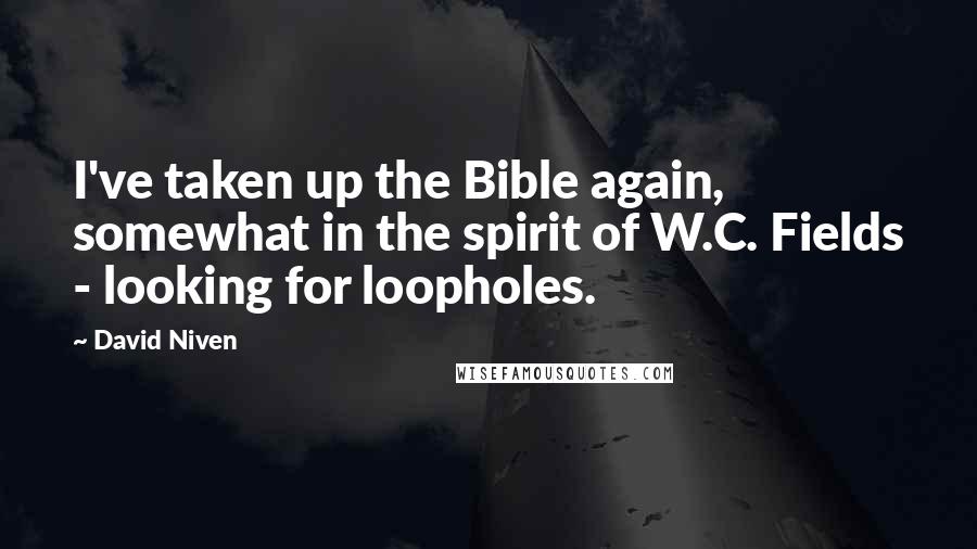 David Niven Quotes: I've taken up the Bible again, somewhat in the spirit of W.C. Fields - looking for loopholes.