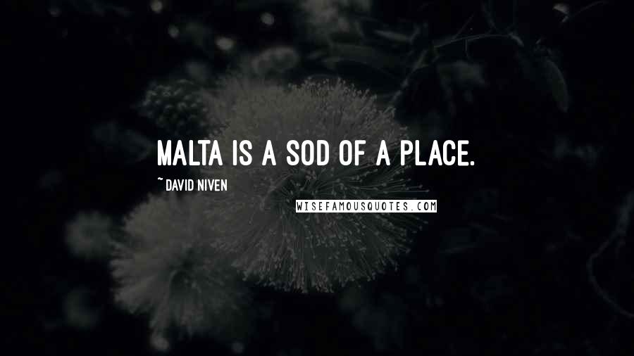 David Niven Quotes: Malta is a sod of a place.