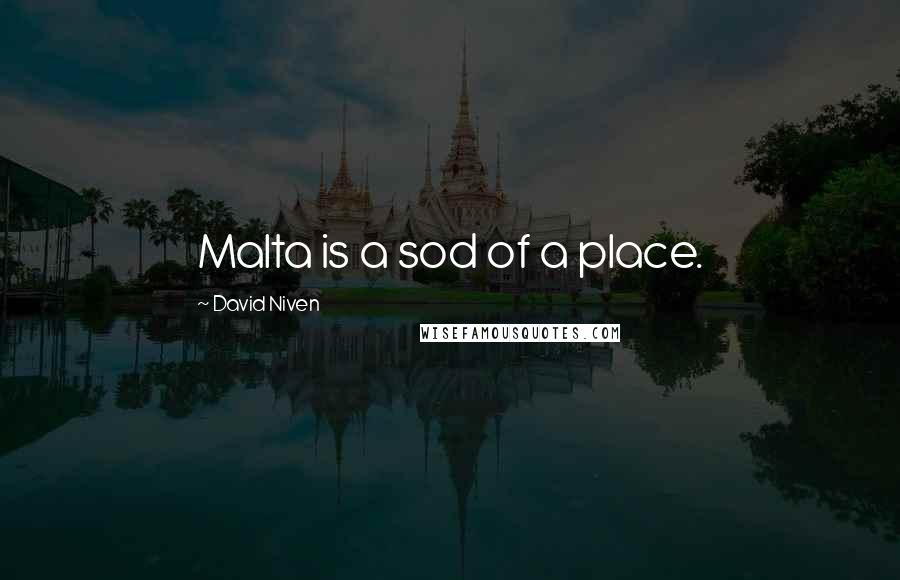 David Niven Quotes: Malta is a sod of a place.