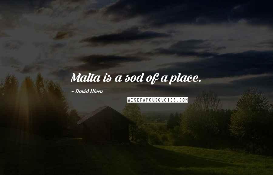 David Niven Quotes: Malta is a sod of a place.
