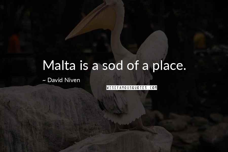 David Niven Quotes: Malta is a sod of a place.