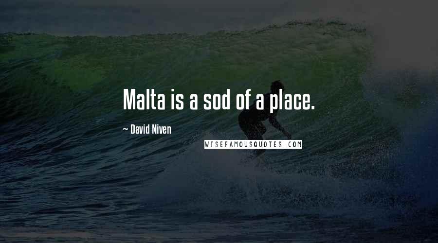 David Niven Quotes: Malta is a sod of a place.