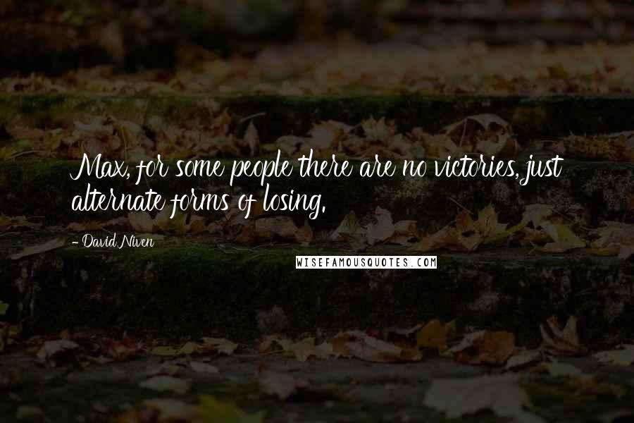 David Niven Quotes: Max, for some people there are no victories, just alternate forms of losing.