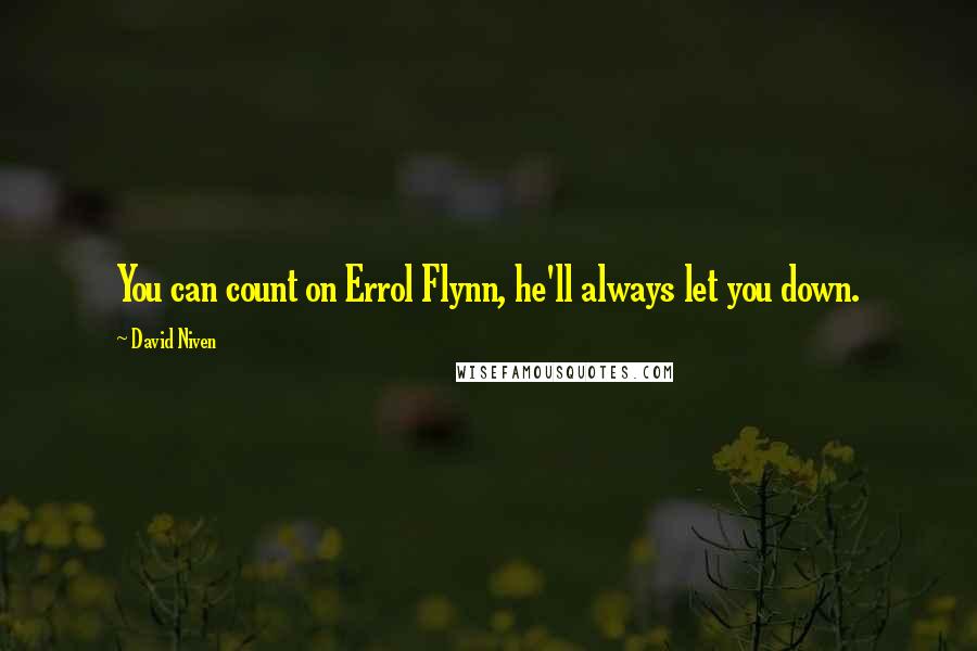 David Niven Quotes: You can count on Errol Flynn, he'll always let you down.