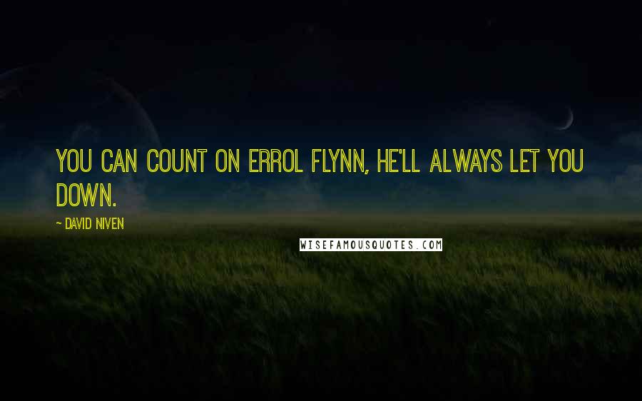 David Niven Quotes: You can count on Errol Flynn, he'll always let you down.