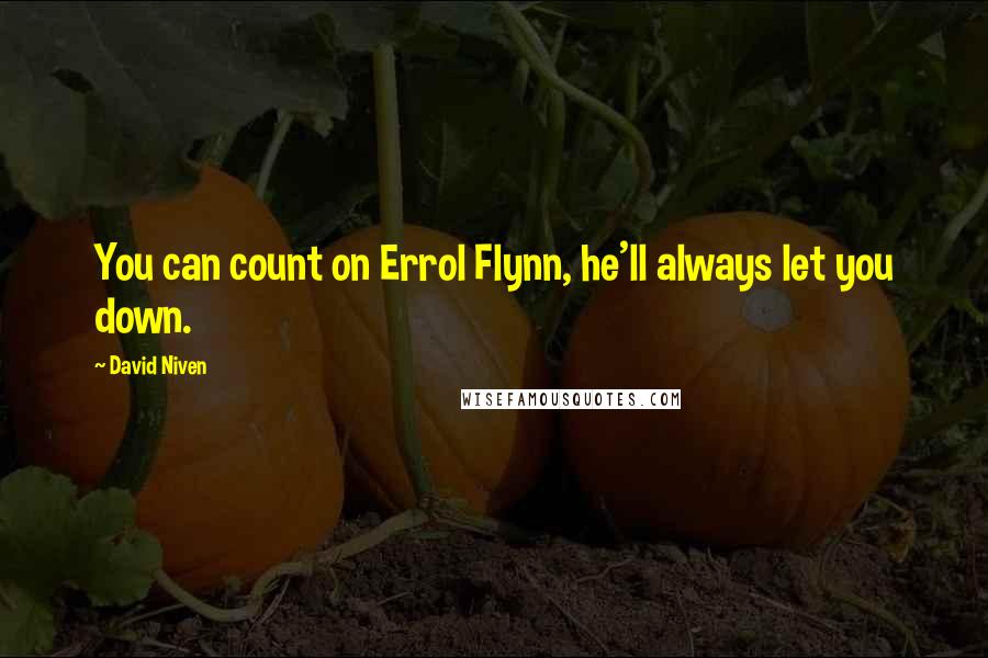 David Niven Quotes: You can count on Errol Flynn, he'll always let you down.