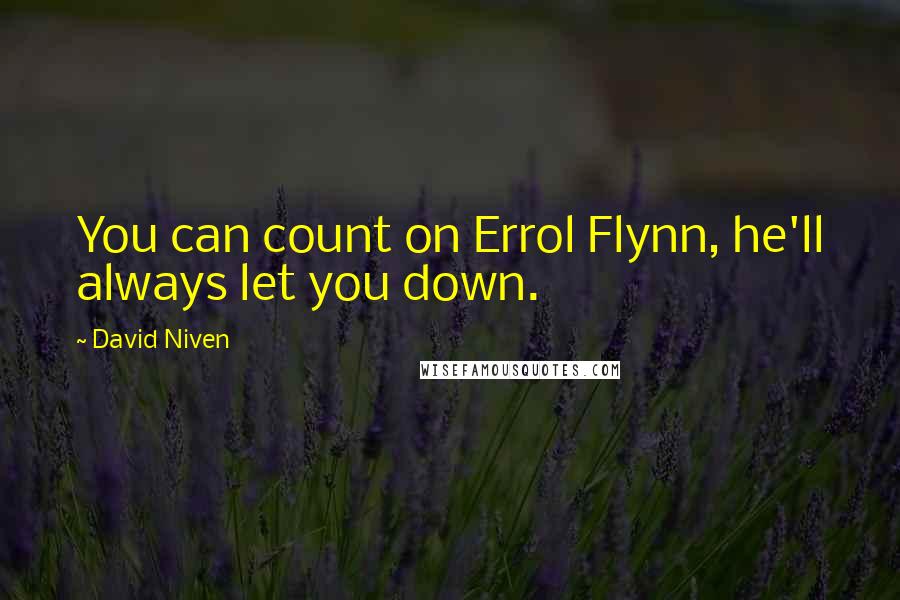 David Niven Quotes: You can count on Errol Flynn, he'll always let you down.