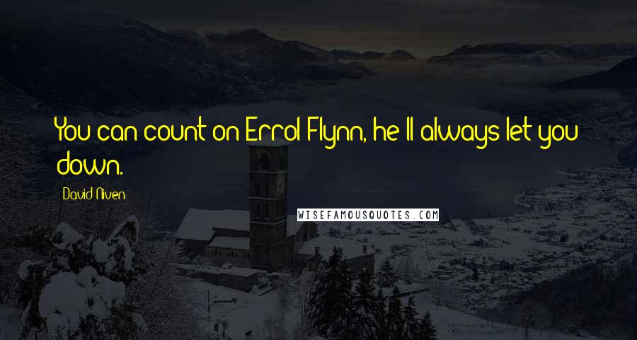 David Niven Quotes: You can count on Errol Flynn, he'll always let you down.