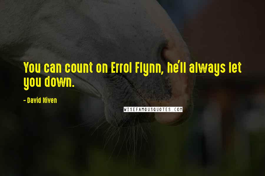 David Niven Quotes: You can count on Errol Flynn, he'll always let you down.