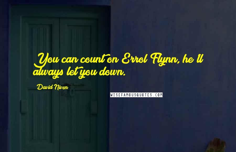 David Niven Quotes: You can count on Errol Flynn, he'll always let you down.