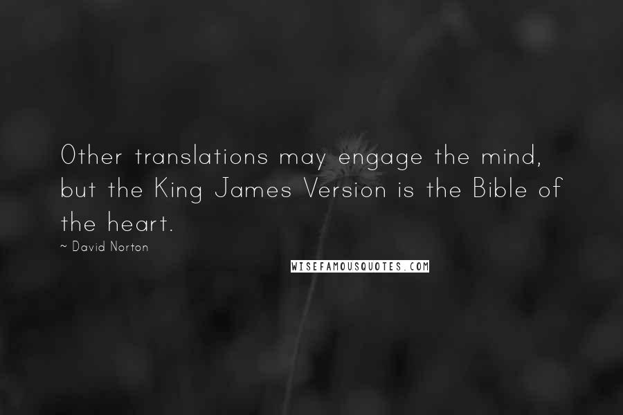 David Norton Quotes: Other translations may engage the mind, but the King James Version is the Bible of the heart.