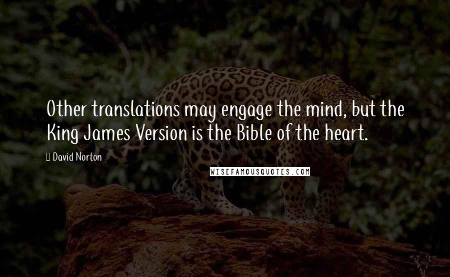 David Norton Quotes: Other translations may engage the mind, but the King James Version is the Bible of the heart.