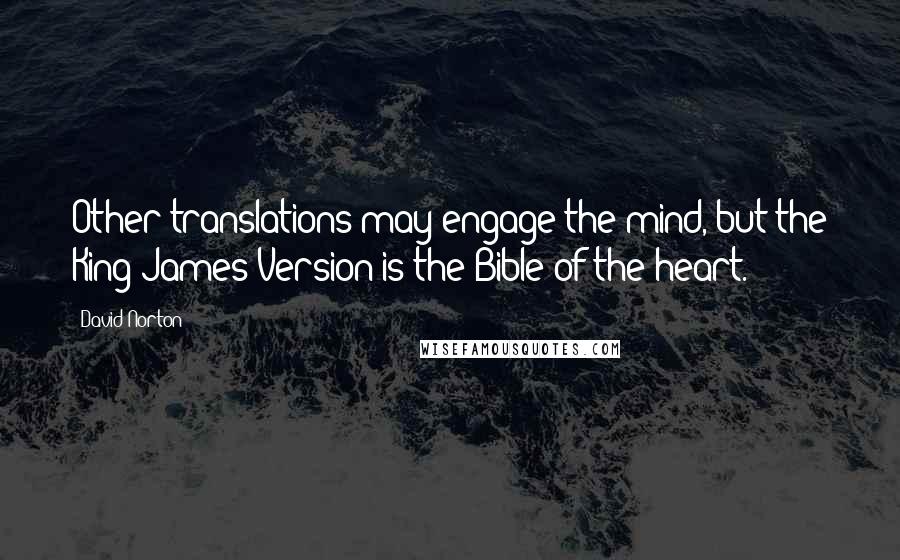 David Norton Quotes: Other translations may engage the mind, but the King James Version is the Bible of the heart.