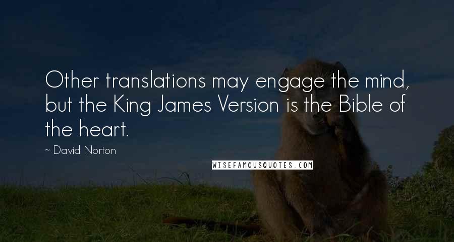 David Norton Quotes: Other translations may engage the mind, but the King James Version is the Bible of the heart.