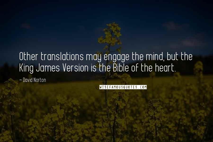 David Norton Quotes: Other translations may engage the mind, but the King James Version is the Bible of the heart.