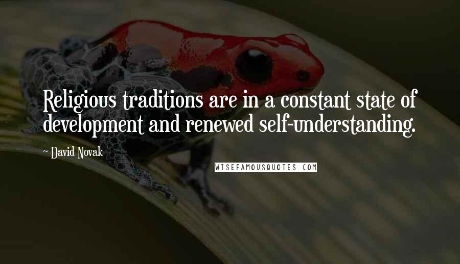 David Novak Quotes: Religious traditions are in a constant state of development and renewed self-understanding.