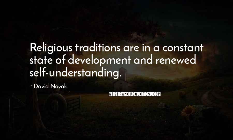 David Novak Quotes: Religious traditions are in a constant state of development and renewed self-understanding.