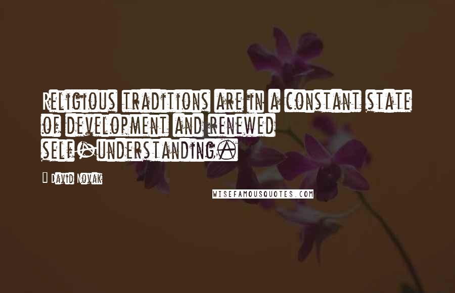 David Novak Quotes: Religious traditions are in a constant state of development and renewed self-understanding.