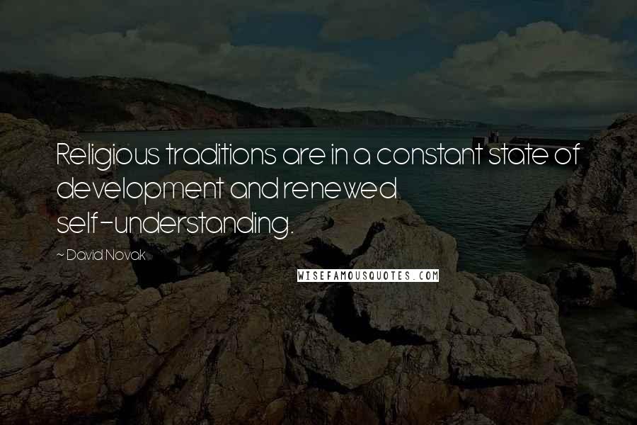 David Novak Quotes: Religious traditions are in a constant state of development and renewed self-understanding.