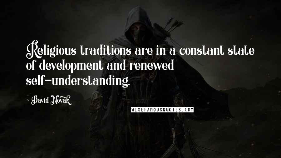 David Novak Quotes: Religious traditions are in a constant state of development and renewed self-understanding.