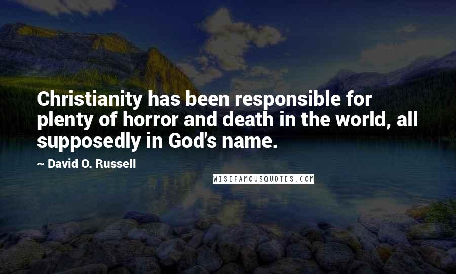 David O. Russell Quotes: Christianity has been responsible for plenty of horror and death in the world, all supposedly in God's name.