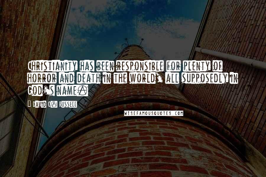 David O. Russell Quotes: Christianity has been responsible for plenty of horror and death in the world, all supposedly in God's name.