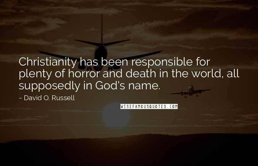 David O. Russell Quotes: Christianity has been responsible for plenty of horror and death in the world, all supposedly in God's name.
